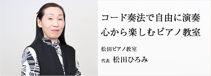 コード奏法で自由に演奏　心から楽しむピアノ教室
松田ピアノ教室 代表 松田ひろみ