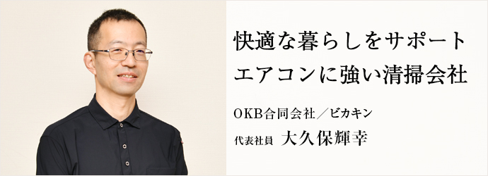 快適な暮らしをサポート　エアコンに強い清掃会社
OKB合同会社／ビカキン 代表社員 大久保輝幸