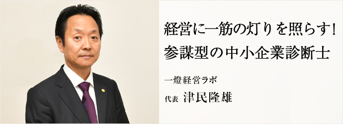 経営に一筋の灯りを照らす！　参謀型の中小企業診断士
一燈経営ラボ 代表 津民隆雄