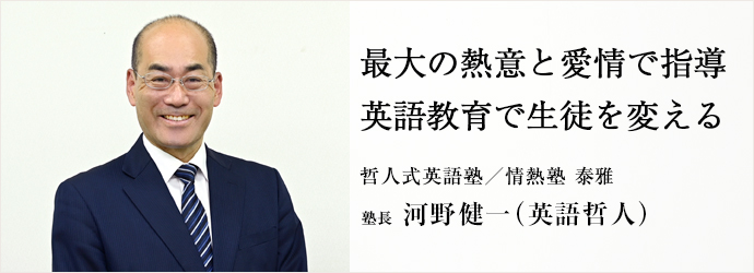 最大の熱意と愛情で指導　英語教育で生徒を変える
哲人式英語塾／情熱塾 泰雅 塾長 河野健一（英語哲人）