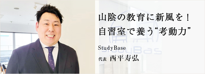 山陰の教育に新風を！　自習室で養う“考動力”
StudyBase 代表 西平寿弘