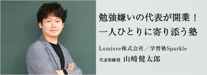 勉強嫌いの代表が開業！　一人ひとりに寄り添う塾
Lumiere株式会社／学習塾Sparkle 代表取締役 山﨑健太郎