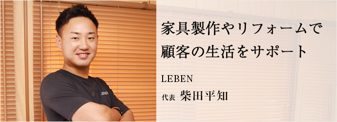 家具製作やリフォームで　顧客の生活をサポート
LEBEN 代表 柴田平知