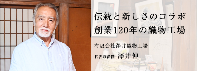 伝統と新しさのコラボ　創業120年の織物工場
有限会社澤井織物工場 代表取締役 澤井伸