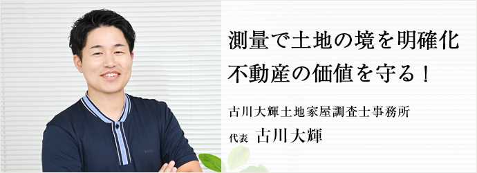 測量で土地の境を明確化　不動産の価値を守る！
古川大輝土地家屋調査士事務所 代表 古川大輝