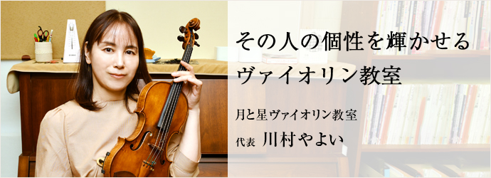 その人の個性を輝かせる　ヴァイオリン教室
月と星ヴァイオリン教室 代表 川村やよい