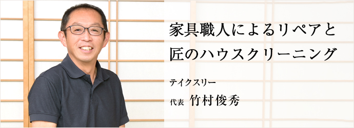 家具職人によるリペアと　匠のハウスクリーニング
テイクスリー 代表 竹村俊秀