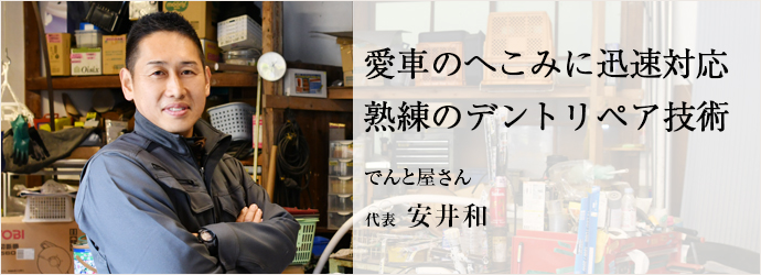 愛車のへこみに迅速対応　熟練のデントリペア技術
でんと屋さん 代表 安井和