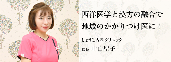 西洋医学と漢方の融合で　地域のかかりつけ医に！
しょうこ内科クリニック 院長 中山聖子