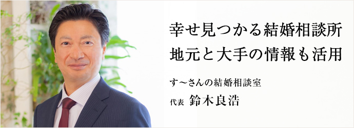 栃木県宇都宮市 大手や地元の個人相談所とも提携 結婚相談所 す さんの結婚相談室 代表 鈴木良浩 仕事 を楽しむためのwebマガジン B Plus ビープラス