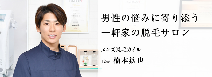 男性の悩みに寄り添う　一軒家の脱毛サロン
メンズ脱毛カイル 代表 楠本欽也