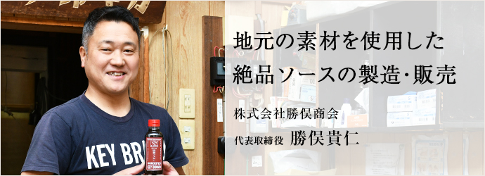 地元の素材を使用した　絶品ソースの製造・販売
株式会社勝俣商会 代表取締役 勝俣貴仁