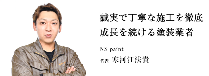 誠実で丁寧な施工を徹底　成長を続ける塗装業者
NS paint 代表 寒河江法貴