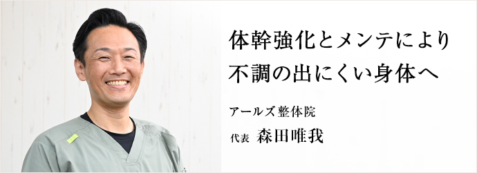 体幹強化とメンテにより　不調の出にくい身体へ
アールズ整体院 代表 森田唯我