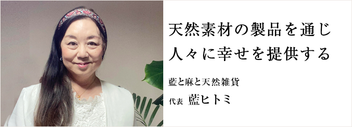 天然素材の製品を通じ　人々に幸せを提供する
藍と麻と天然雑貨 代表 藍ヒトミ