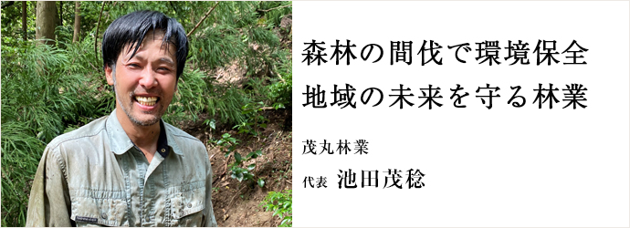 森林の間伐で環境保全　地域の未来を守る林業
茂丸林業 代表 池田茂稔