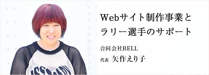 Webサイト制作事業と　ラリー選手のサポート
合同会社BELL 代表 矢作えり子