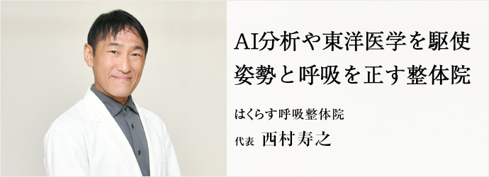 AI分析や東洋医学を駆使　姿勢と呼吸を正す整体院
はくらす呼吸整体院 代表 西村寿之