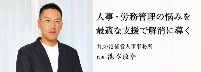 人事・労務管理の悩みを　最適な支援で解消に導く
由良・港経営人事事務所 代表 池本政幸