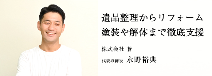遺品整理からリフォーム　塗装や解体まで徹底支援
株式会社 蒼 代表取締役 永野裕典