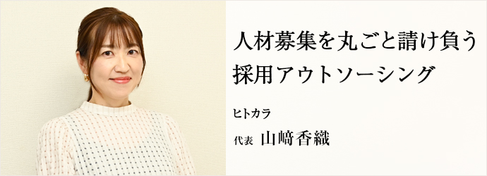 人材募集を丸ごと請け負う　採用アウトソーシング
ヒトカラ 代表 山﨑香織