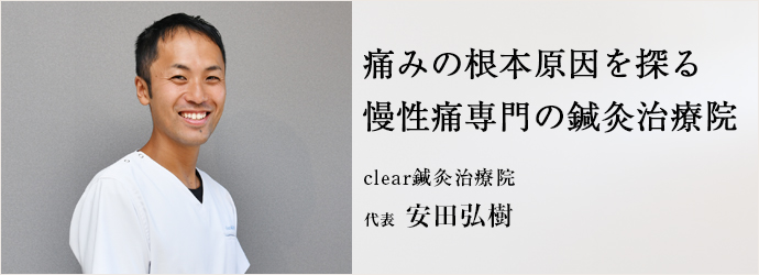 痛みの根本原因を探る　慢性痛専門の鍼灸治療院
clear鍼灸治療院 代表 安田弘樹