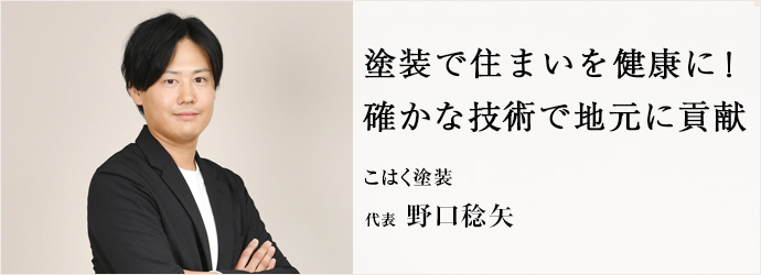 塗装で住まいを健康に！　確かな技術で地元に貢献
こはく塗装 代表 野口稔矢