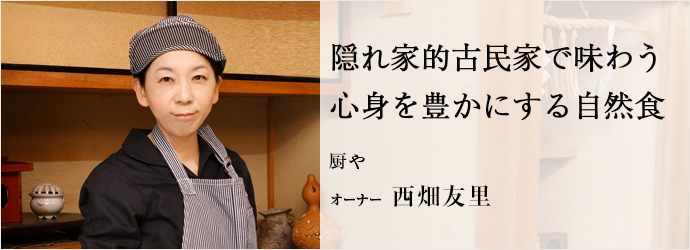 隠れ家的古民家で味わう　心身を豊かにする自然食
厨や オーナー 西畑友里