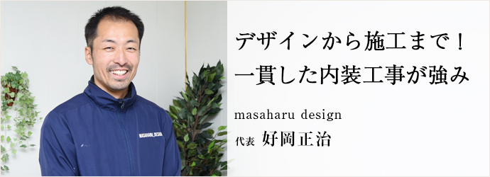 デザインから施工まで！　一貫した内装工事が強み
masaharu design 代表 好岡正治